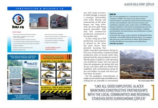 Alacer Gold Corp: Çöpler
             C O N S T R U C T I O N           &   M E C H A N I C            C O

                                                                                    was still virgin territory.
                                                                                    In 2009, though, it entered        Kar-sa
                                                                                                                       Kar-sa was established as a mechanical construction
                                                                                    a strategic relationship
                                                                                                                       company in 2006. The scope of our jobs includes:
                                                                                    with Lydia Mining and              industrial plants’ mechanical, electrical & instrumentation
                                                                                    construction of the mine           erection and installation; steel structure erection and
                                                                                    began not long after,              installation; stainless steel, carbon steel, and HDPE pipe
                                                                                    with the first gold being          fittings installation; cold and hot commissioning tests; fire
                                                                                    poured December 2010               extinguishing systems design and installation; cladding
                                                                                    and full commercial                and insulation; and maintenance and modification of heavy
                                                                                    production announced a             industries systems.
                                                                                                                       In the past, Kar-sa was a sub-contractor for Mitsubishi Heavy
                                                                                    few months later.
                                                                                                                       Industries at the Afşin-Elbistan B Power Plant. The company
                                                                                       In fact, ramp up to full        also serves as a sub-contractor for Alacer Gold Company at
                                                                                    production and progress            the İliç Gold Mine for new projects and modifications.
                                                                                    in general at the mine             www.kar-sa.com.tr
                                                                                    has gone better than
                                                     E-mail:kar-sa@kar-sa.com.tr    planned, meaning that
                                                     www.Kar-sa.com.tr
                                                                                    Çöpler exceeded expectations during its
                                                                                    first year of operations. Commercial gold
                                                                                    production came on stream earlier than
 PROVIDING ESSENTIAL EXPERTISE
   FOR WATER, ENERGY AND AIR                                                        planned and the mine produced a total of
                                                                                    185,418 ounces of gold at a cash operating
                                                                                    cost of $322 per ounce. Ore was sourced
                                                                                    from the manganese pit during 2011 and
                           An Ecolab Company
 We help our customers
                                                                                    26 per cent more gold was mined than
reduce energy, water and                                                            modelled, with reconciliations being 30
  other natural resource
 consumption, enhance                                                               per cent higher on grade and three per
   air quality, minimize
 environmental releases                                                             cent lower on tonnes.
and improve productivity
 and end products while                                                                For the geologists, mineralisation at
boosting the bottom line
                                                                                    Çöpler occurs in both oxide and sulfide forms,
                                                                                    making the ore amenable to conventional                                      The remote Çöpler Mine


                                                                                             “Like all good employers, Alacer
                                                                                          maintains constructive partnerships
        Email: mtiryaki@nalco.com
         Tel: 00 90 216 574 34 64
                                                                                         with the local communities and regional
     www.nalco.com | www.ecolab.com
                                                                                            stakeholders surrounding Çöpler”
 