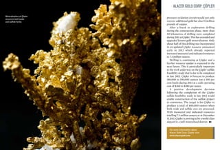 Alacer Gold Corp: Çöpler

Mineralisation at Çöpler
occurs in both oxide
                           pressure oxidation circuit would not only
and sulfide forms          recover additional gold but also 91 million
                           pounds of copper.
                              After a break in exploration drilling
                           during the construction phase, more than
                           50 kilometres of drilling were completed
                           during 2011 at Çöpler. This has extended and
                           upgraded known gold mineralisation. Only
                           about half of this drilling was incorporated
                           in an updated Çöpler resource announced
                           early in 2012 which already reported
                           increased measured and indicated resources
                           to 7.3 million ounces.
                              Drilling is continuing at Çöpler and a
                           further resource update is expected in the
                           near future. This is particularly important
                           to the work underway on the Çöpler sulfide
                           feasibility study that is due to be completed
                           in late 2012. Çöpler is forecast to produce
                           180,000 to 190,000 ounces (on a 100 per
                           cent basis) during 2012 at a cash operating
                           cost of $360 to $380 per ounce.
                              A positive development decision
                           following the completion of the Çöpler
                           sulfide feasibility study in late 2012 would
                           enable construction of the sulfide project
                           to commence. The target is for Çöpler to
                           produce a total of 400,000 ounces when
                           both oxide and sulfide ores are processed.
                           With measured and indicated resources
                           totalling 7.3 million ounces as at December
                           31 2011, Çöpler is proving to be a world-class
                           deposit in a well mineralised district.

                             For more information about
                             Alacer Gold Corp: Çöpler visit:
                             www.alacergold.com
 