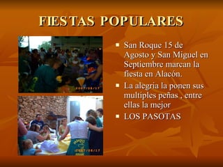 FIESTAS POPULARES San Roque 15 de Agosto y San Miguel en Septiembre marcan la fiesta en Alacón. La alegria la ponen sus multiples peñas , entre ellas la mejor LOS PASOTAS