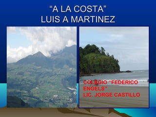 “A LA COSTA”
LUIS A MARTINEZ

COLEGIO “FEDERICO
ENGELS”
LIC. JORGE CASTILLO

 