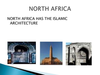 NORTH AFRICA HAS THE ISLAMIC ARCHITECTURENORTH AFRICA