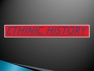 ETHINIC HISTORY
