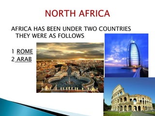 AFRICA HAS BEEN UNDER TWO COUNTRIES THEY WERE AS FOLLOWS1 ROME2 ARABNORTH AFRICA