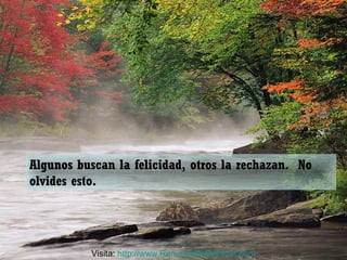 Algunos buscan la felicidad, otros la rechazan. No
olvides esto.
Visita: http://www.RenuevoDePelnitud.com
 