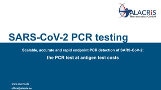 Scalable, accurate and rapid endpoint PCR detection of SARS-CoV-2:
the PCR test at antigen test costs
SARS-CoV-2 PCR testing
www.alacris.de
office@alacris.de
 
