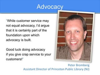 “While customer service may
not equal advocacy, I’d argue
that it is certainly part of the
foundation upon which
advocacy ...