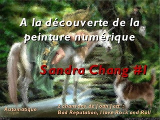 A la découverte de la peinture numérique Automatique Sandra Chang #1 2 chansons de Joan Jett  :  Bad Reputation, I love Rock and Roll 