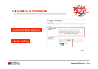 4.4 Ajout de la description




Description texte du projet



Upload du logo




                              www.citizenact.com
 