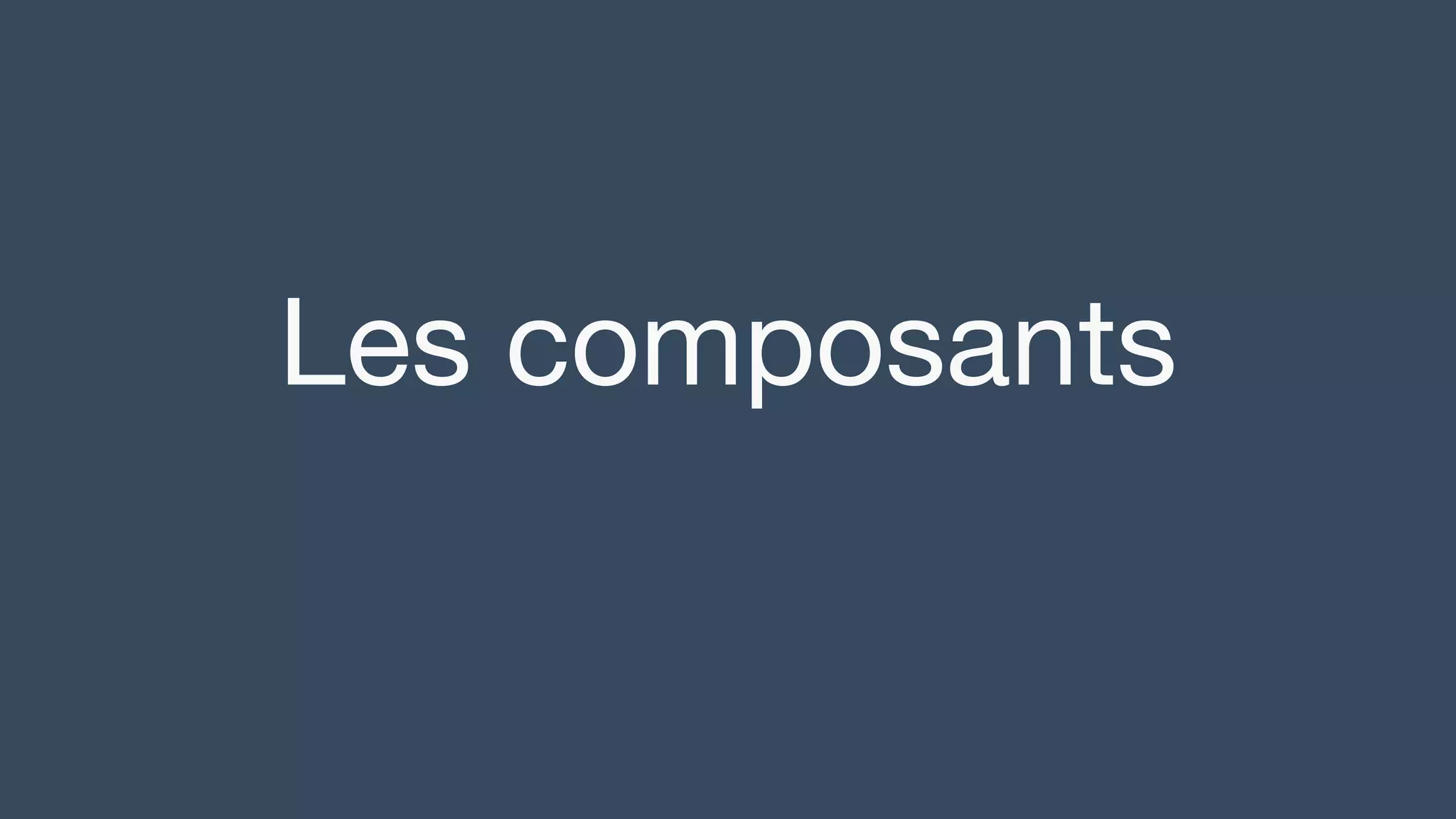 Les composants
 
