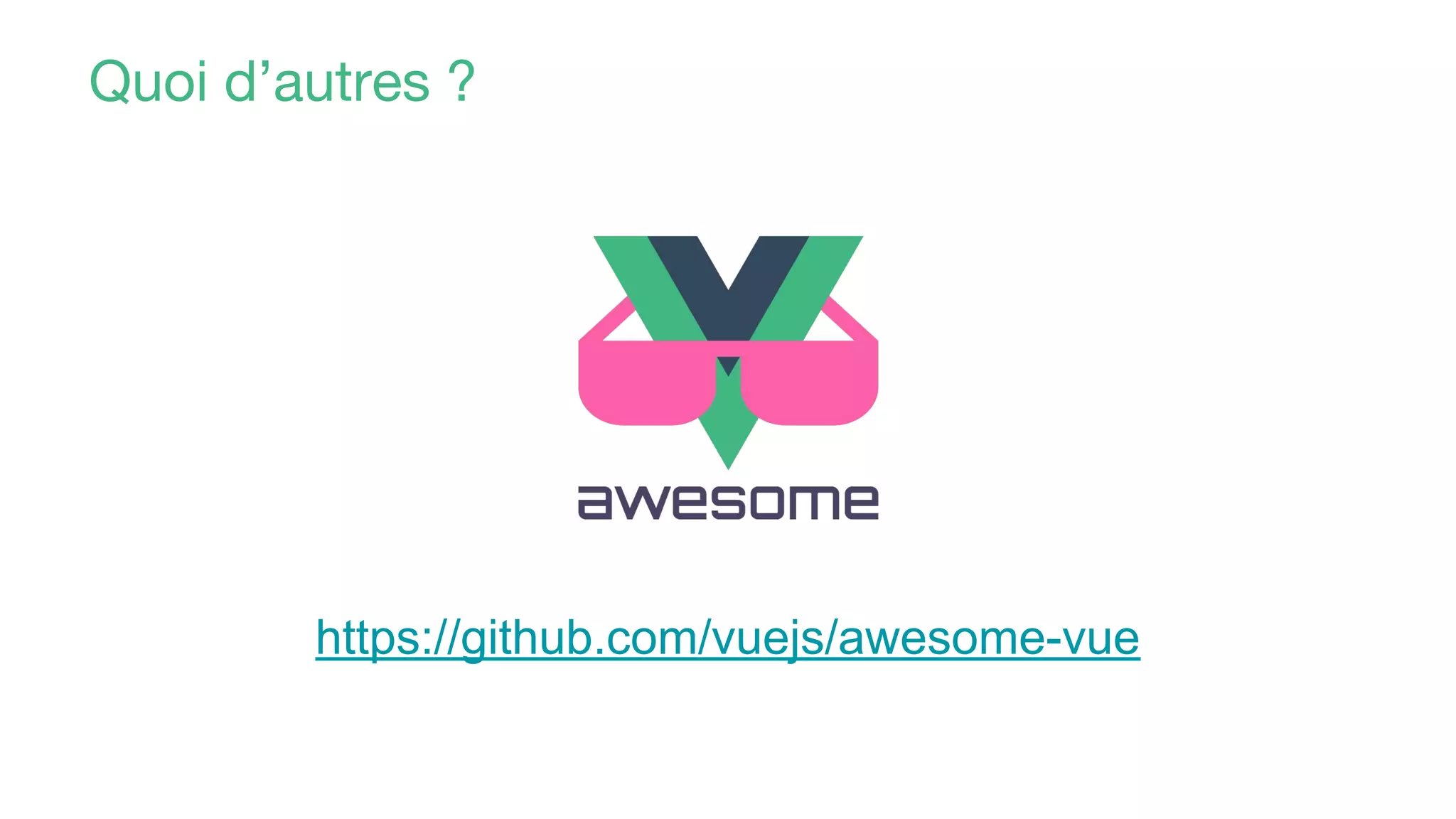 Quoi d’autres ?
https://github.com/vuejs/awesome-vue
 