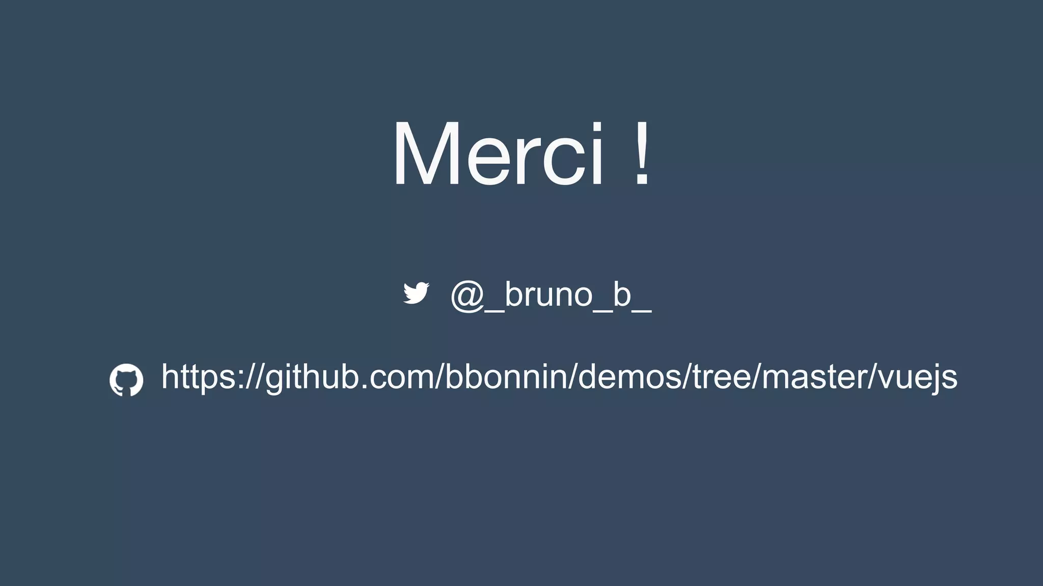 Merci !
@_bruno_b_
https://github.com/bbonnin/demos/tree/master/vuejs
 