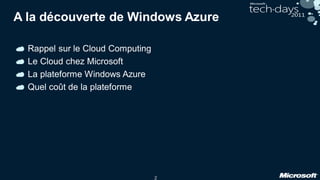 2
A la découverte de Windows Azure
Rappel sur le Cloud Computing
Le Cloud chez Microsoft
La plateforme Windows Azure
Quel coût de la plateforme
 