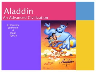 Aladdin
An Advanced Civilization
  by Caroline
   Johnston
       &
     Paige
    Tyman
 