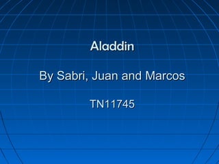 Aladdin

By Sabri, Juan and Marcos

        TN11745
 