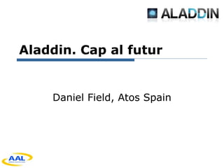 Aladdin. Cap al futur Daniel Field, Atos Spain 
