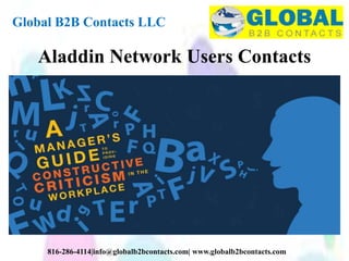 Aladdin Network Users Contacts
Global B2B Contacts LLC
816-286-4114|info@globalb2bcontacts.com| www.globalb2bcontacts.com
 