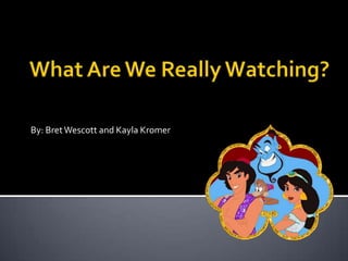 What Are We Really Watching? By: Bret Wescott and Kayla Kromer 
