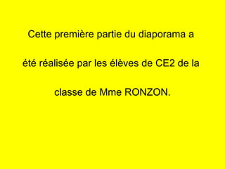 Cette première partie du diaporama a
été réalisée par les élèves de CE2 de la
classe de Mme RONZON.
 