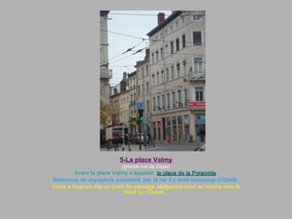 5-La place Valmy
(grande rue de Vaise)
Avant la place Valmy s’appelait: la place de la Pyramidela place de la Pyramide.
Beaucoup de voyageurs passaient par là car il y avait beaucoup d’hôtels.
Vaise a toujours été un point de passage obligatoire pour se rendre vers le
Nord ou l’Ouest.
 