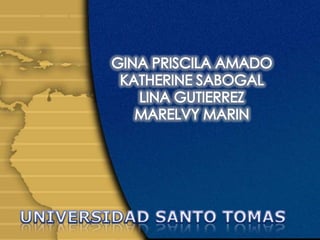 GINA PRISCILA AMADO,[object Object],KATHERINE SABOGAL,[object Object],LINA GUTIERREZ,[object Object],MARELVY MARIN,[object Object],UNIVERSIDAD SANTO TOMAS ,[object Object]