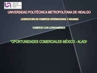 “OPORTUNIDADES COMERCIALES MÉXICO - ALADI”
 