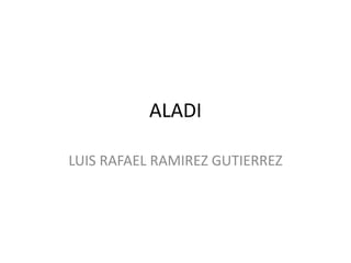 ALADI
LUIS RAFAEL RAMIREZ GUTIERREZ
 