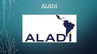 Aladi ALADI GENERALIDADES Y CONCEPTOS BASICOS. | PPTX