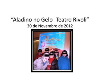 “Aladino no Gelo- Teatro Rivoli”
      30 de Novembro de 2012

             por Carla
 
