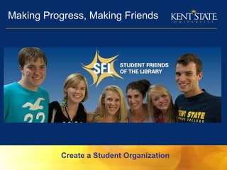 Making Progress, Making Friends
Create a Student Organization
 
