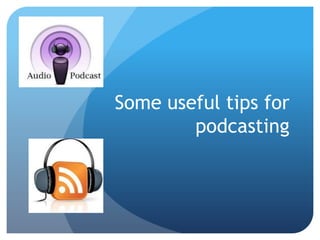 Some useful tips for
        podcasting
 