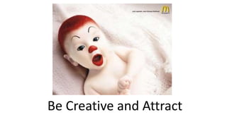 Be Creative and Attract
 