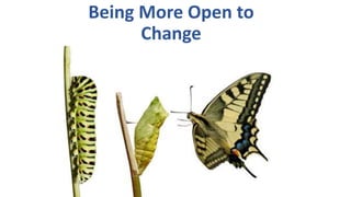 Being More Open to
Change
 
