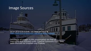 Image Sources
1st set of icons by Icons8 – see these and more at
https://icons8.com/download-huge-windows8-set/#/web
Otherwise all images in this presentation are free of
copyrights and licensed under Creative Commons CC0 – they
were sourced via Unsplash and Pixabay.
 