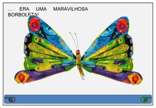 … ERA UMA    MARAVILHOSA
BORBOLETA!
 
