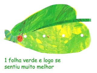 1 folha verde e logo se
sentiu muito melhor
 