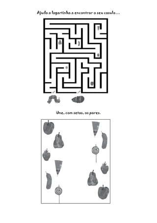 Ajuda a lagartinha a encontrar o seu casulo…
Une, com setas, os pares.
 