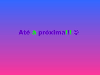 Até à próxima!!! 
 
