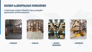 ჩვენი საწყობები ჩინეთში
4 ძირითადი პორტი ჩინეთში სადაც ვახდენთ
ტვირთების კონსოლიდაციას
ნინგბო შანჰაი შეკოუ
(შენჟენი)
ქინგდაო
 