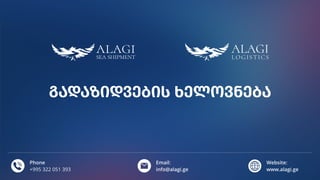 Phone

+995 322 051 393
Website:

www.alagi.ge
Email:

info@alagi.ge
გადაზიდვების ხელოვნება
 