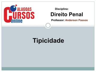 Disciplina:

Direito Penal
Professor: Anderson Passos

Tipicidade

 