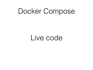 Docker Compose
Live code
 