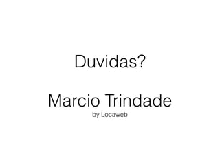 Duvidas?
Marcio Trindade
by Locaweb
 