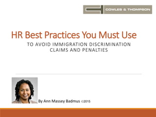 HR Best Practices You Must Use
TO AVOID IMMIGRATION DISCRIMINATION
CLAIMS AND PENALTIES
By Ann Massey Badmus 2015
 