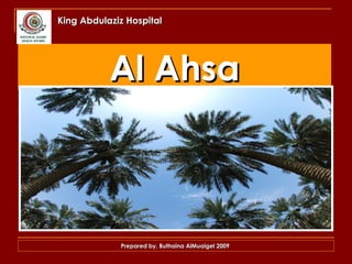 Al Ahsa King Abdulaziz Hospital Prepared by, Buthaina AlMuaigel 2009  