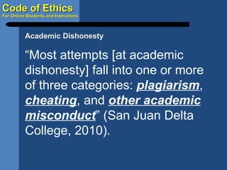 “ Most attempts [at academic dishonesty] fall into one or more of three categories:  plagiarism ,  cheating , and  other academic misconduct ” (San Juan Delta College, 2010). Academic Dishonesty 