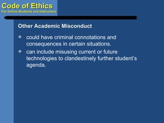 could have criminal connotations and consequences in certain situations. can include misusing current or future technologies to clandestinely further student’s agenda. Other Academic Misconduct 