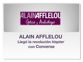ALAIN AFFLELOU
Llegó la revolución hispter
con Converse
 