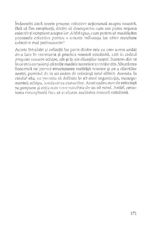 acticmeaza asupra fiIX:lst:r2!.
~ , .
CO.i2CTl<ve
Indeosebi daca aceste l.jr.oceSf~colec;j
colectiv si cC)TIstieiLTraSUpra lor, spus, cum putem sa
fara sa CO!1stien.ti,
c()lectiOCi./E: rnai pi2rtc,nmal"tte?
Aceste SI reflectii .fac care avern astazi
la
cel~ce-
rloastrE~
noastre si 'oe ci.
in
structurarea
UIl cadru. ·de
ne pE'rnllt2 Sti.sa.·U/
(le"~a.face în cercetar(-:a si noa.str~1> D;.t~itj~rl".. ,, ~... "'." " ,
cat SI m ale ::;unteul dm ce
in ce mai cotsdenâ ca noile modele temetke izcorâte din
nostri,
rârtdul
SisteInica rt€
mentuL
:ncprorrune si
1:2:rea corlce'p
171
 