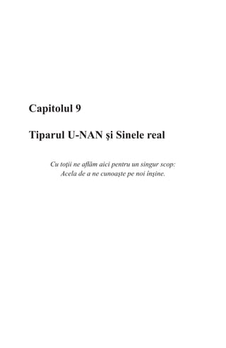 Capitolul 9
Tiparul U-NAN şi Sinele real
Cu toţii ne aflăm aici pentru un singur scop:
Acela de a ne cunoaşte pe noi înşine.
 