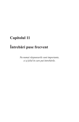 Capitolul 11
Întrebări puse frecvent
Nu numai răspunsurile sunt importante,
ci şi felul în care pui întrebările.
 